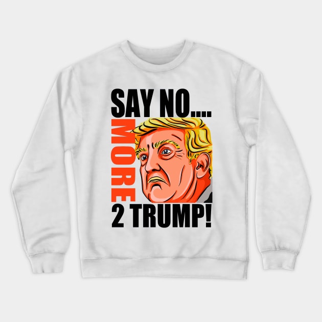 SAY NO MORE 2 TRUMP! Crewneck Sweatshirt by truthtopower